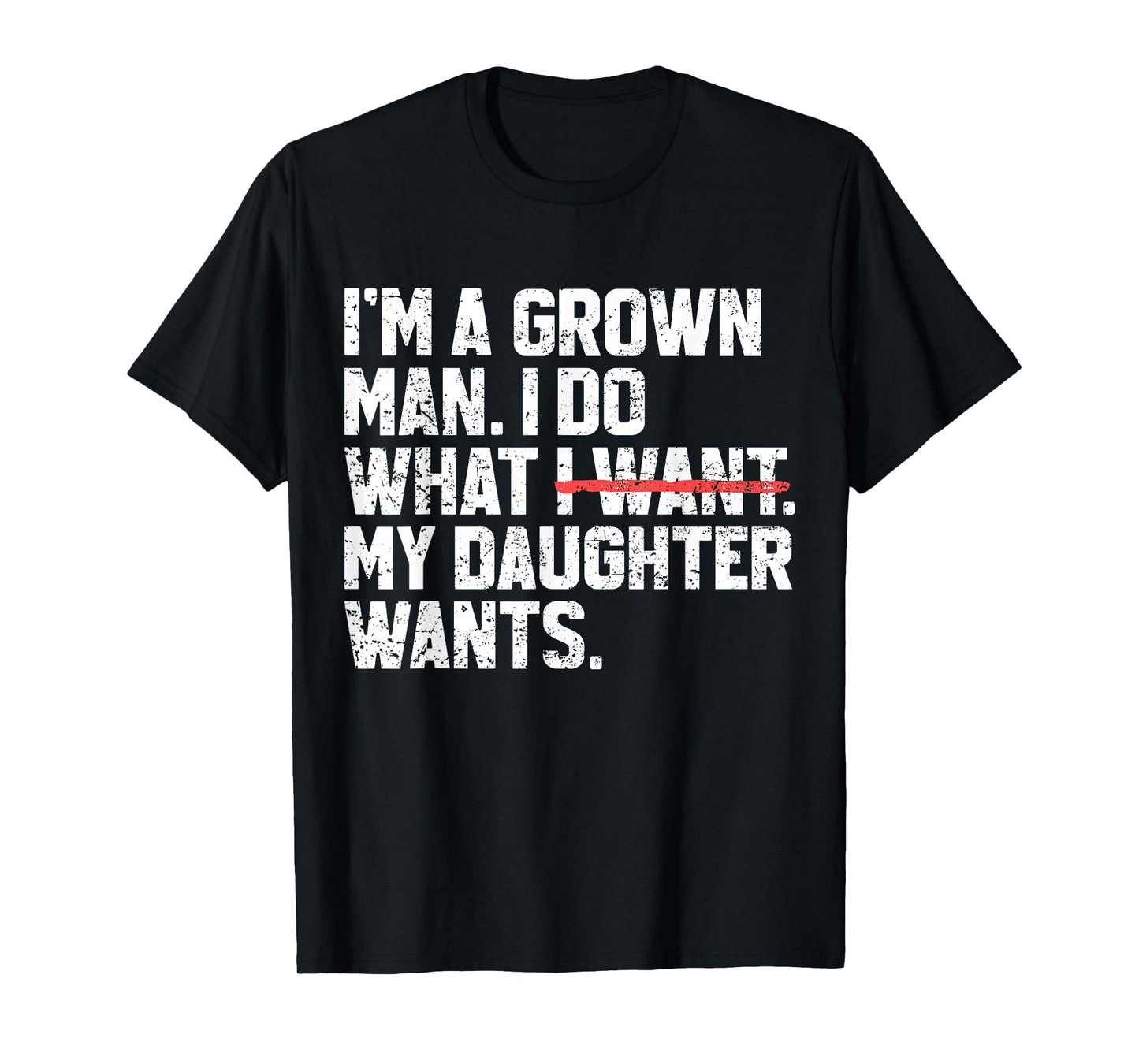 Funny Dad Father I'm A Grown Man I Do What My Daughter Wants T-Shirt