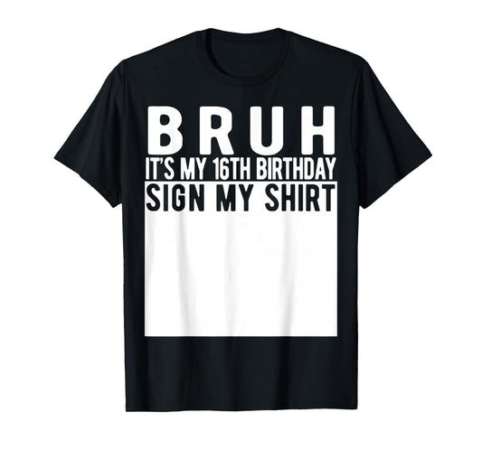 Bruh It's My 16th Birthday Sign My Shirt 16 Year Old T-Shirt