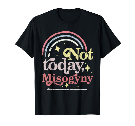 Not today Misogyny Funny design T-Shirt