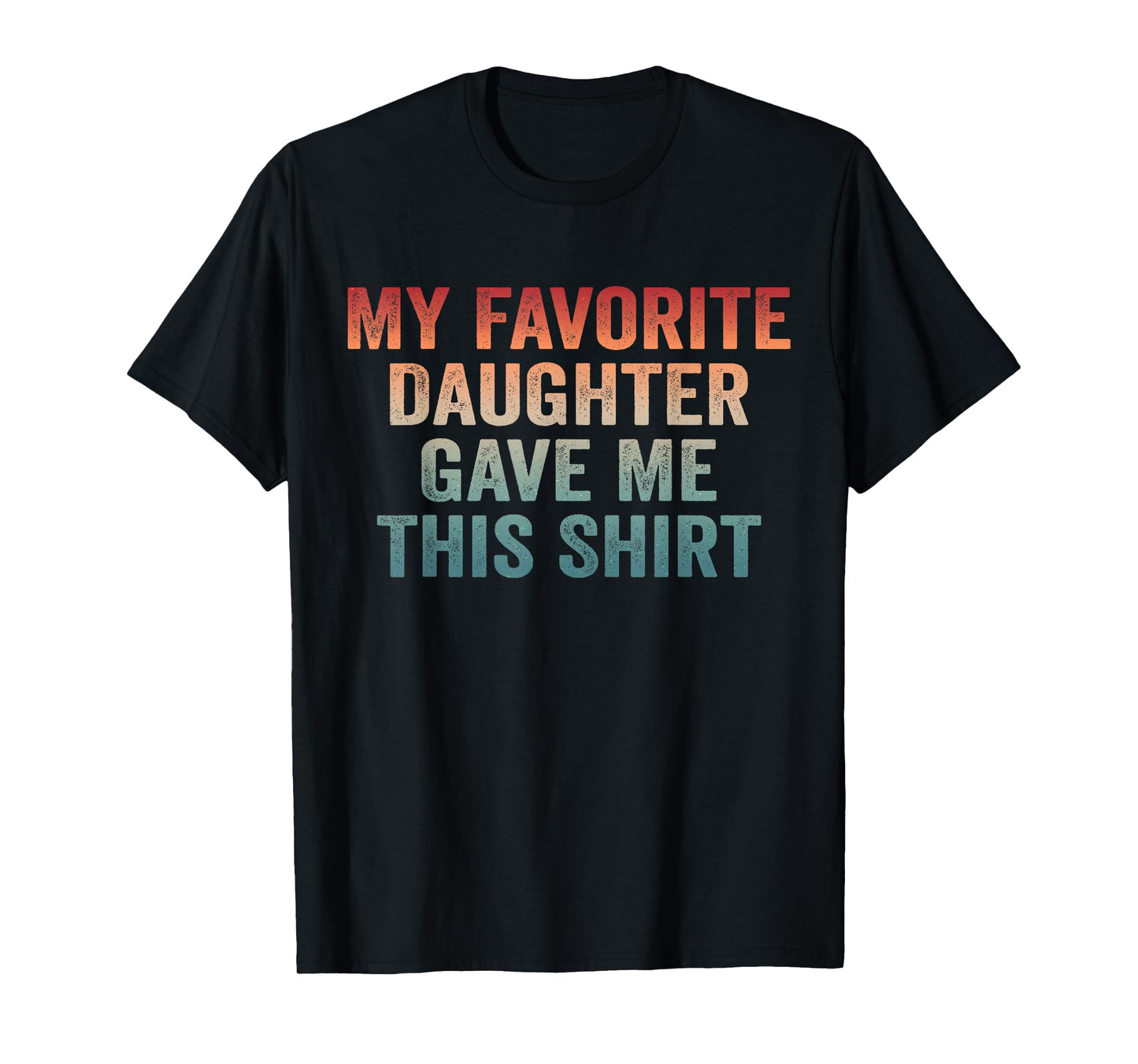 Dad of Girl Funny Dad Joke My Favorite Daughter Gave Me This T-Shirt