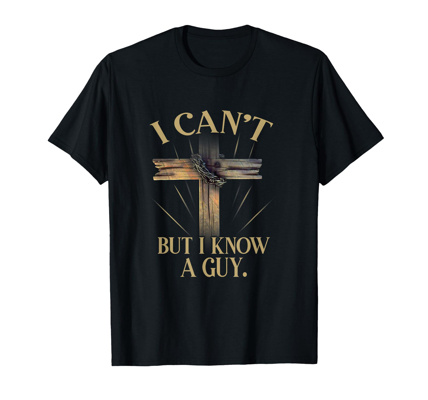 I Can't But I Know A Guy Jesus Cross Funny Christian T-Shirt
