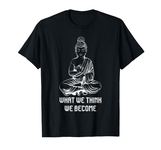 Buddha Namaste Zen Buddhism Sayings What We Think We Become T-Shirt