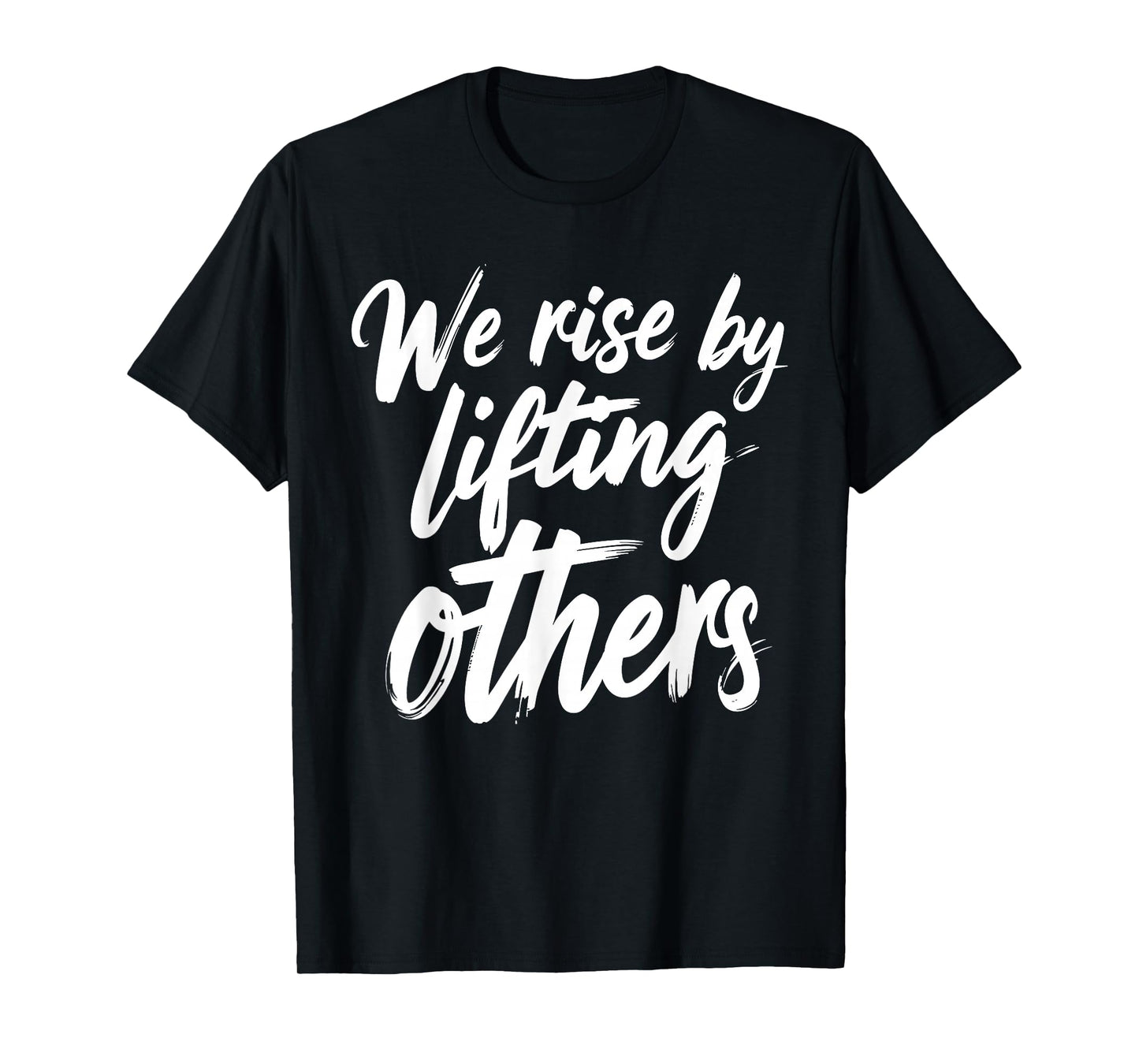 We Rise by Lifting Others Inspirational Quote T-Shirt