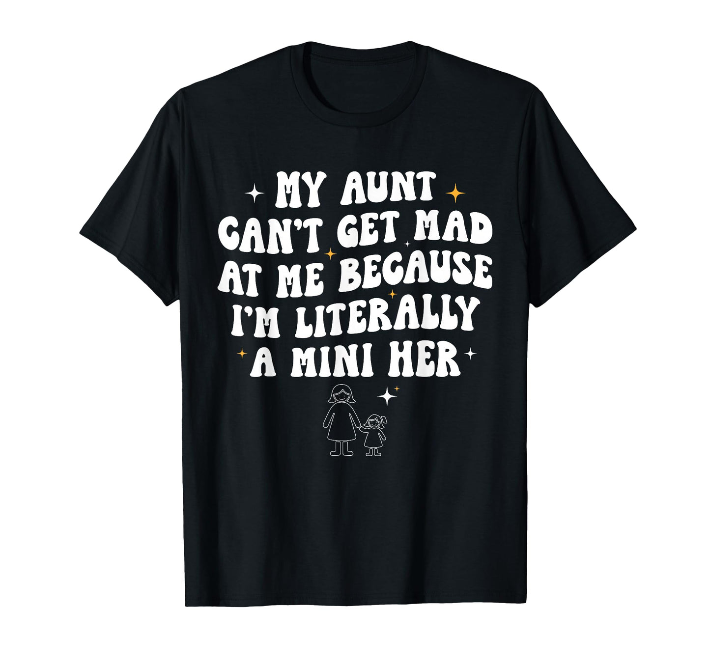 My Aunt Can't Get Mad at Me Because I'm Literally A Mini Her T-Shirt