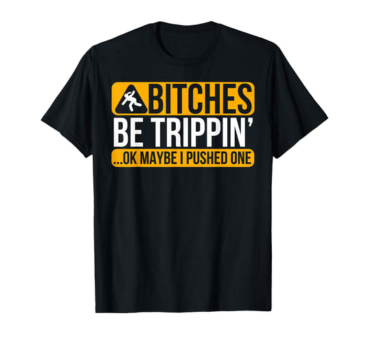 Bitches Be Trippin' Ok Maybe I Pushed One T-Shirt