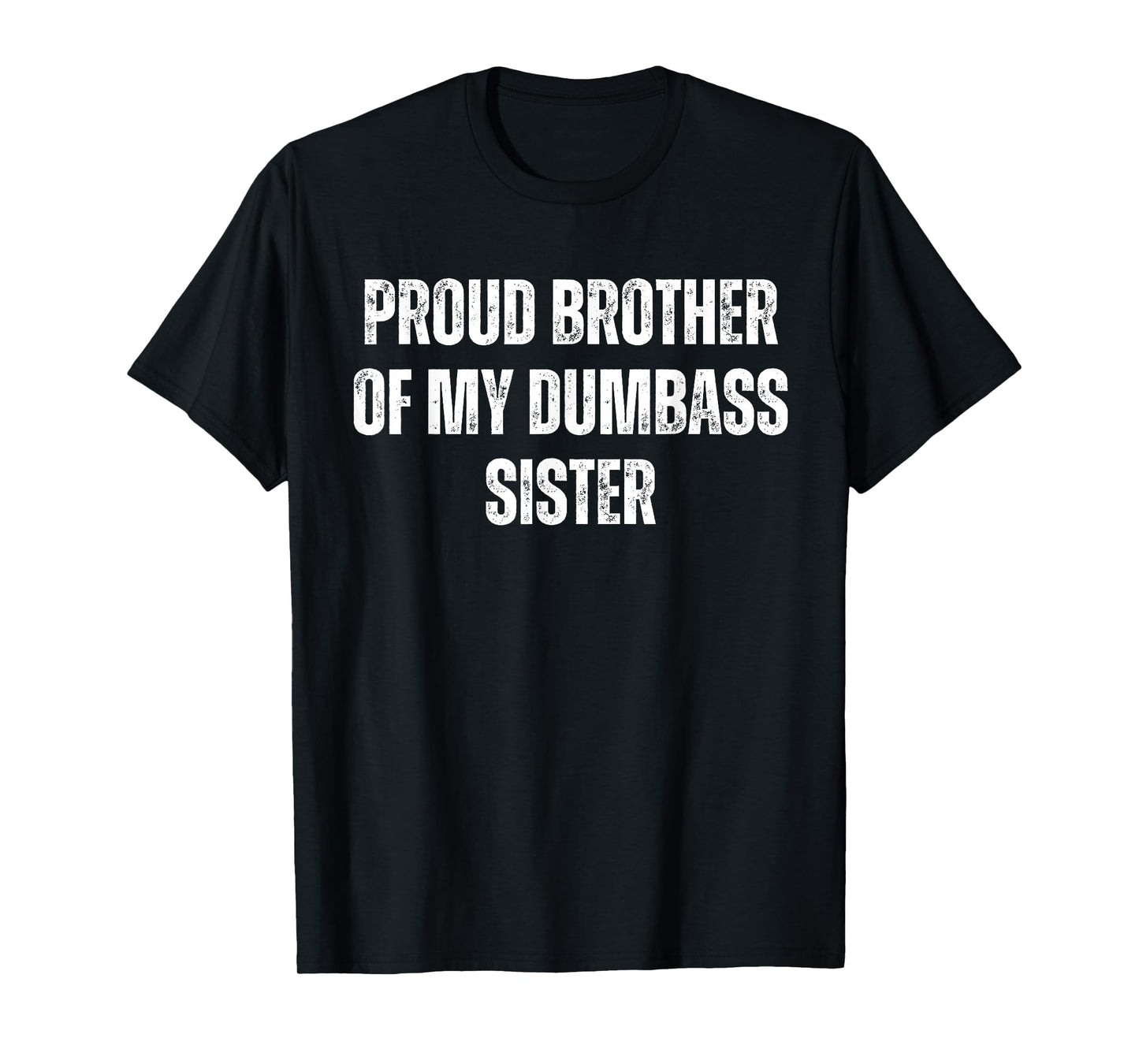Proud Brother of My Dumbass Sister Funny Sarcastic T-Shirt