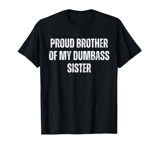 Proud Brother of My Dumbass Sister Funny Sarcastic T-Shirt