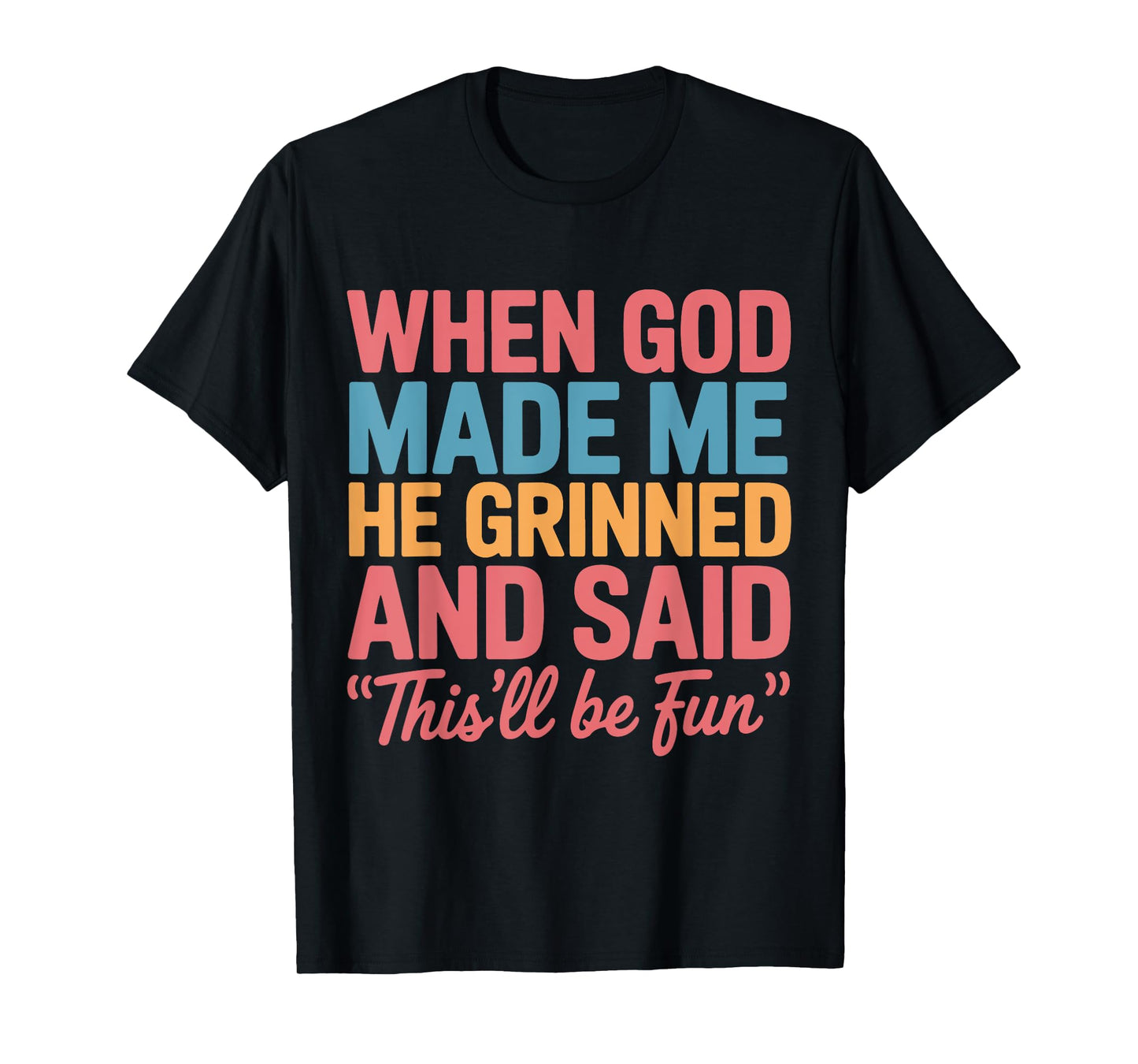 When God Made Me He Grinned and Said This'll Be Fun Saying T-Shirt