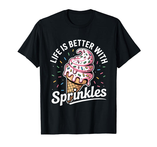 Life Is Better With Sprinkles Sweet Ice Cream Lover T-Shirt