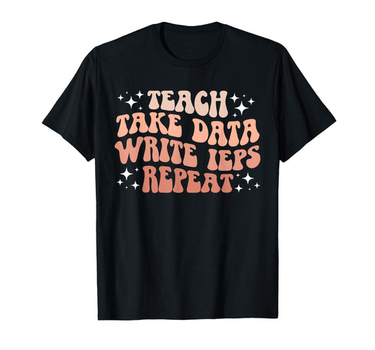 Take Data Write IEPS SPED Teacher Special Education Teacher T-Shirt