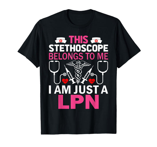 This Stethoscope Belongs To Me I Am Just A LPN T-Shirt