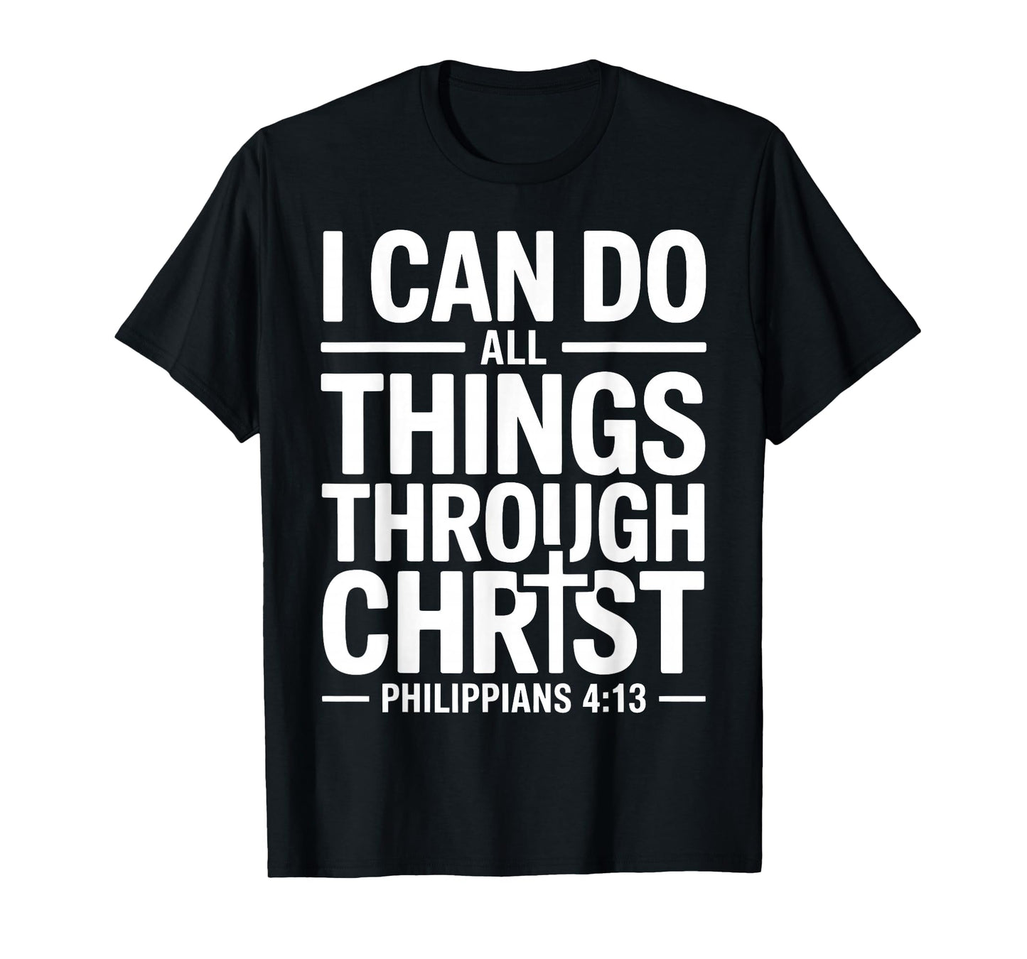 I Can Do All Things Through Christ Who Strengthens Me 4:13 T-Shirt