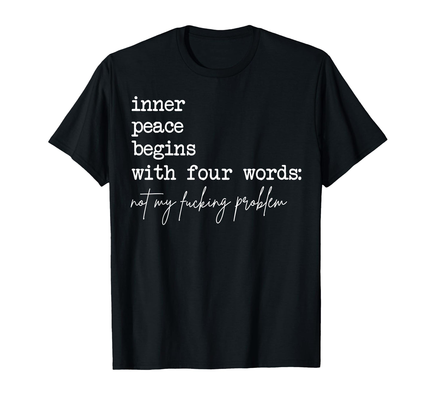 Inner Peace Begins With Four Words Not My Fucking Problem T-Shirt
