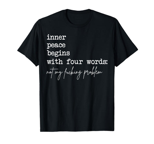 Inner Peace Begins With Four Words Not My Fucking Problem T-Shirt