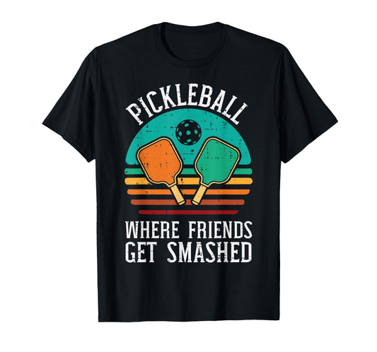 Pickleball Where Friends Get Smashed Pickle Ball Men Women T-Shirt