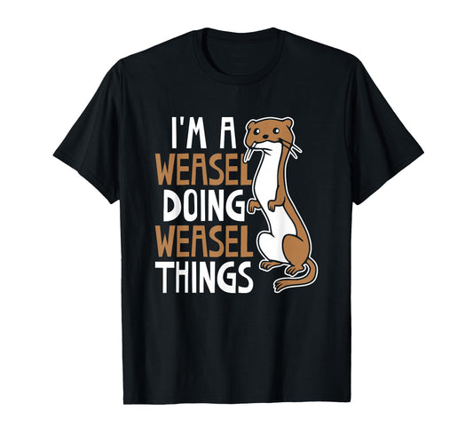 I'm A Weasel Doing Weasel Things Cute Animal Weasel Lover T-Shirt