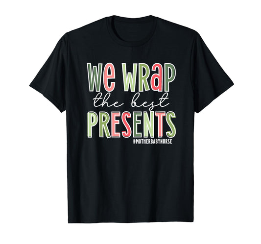 We Wrap The Best Presents, Mother Baby Nurse Christmas T-Shirt