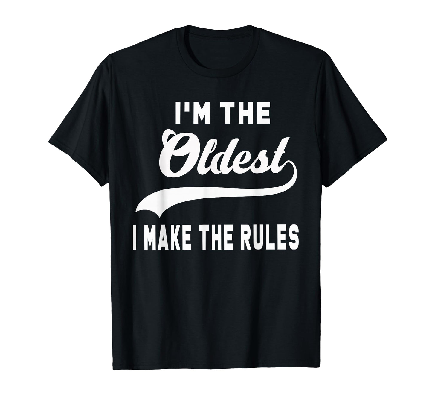 I'm the oldest I make the rules T-Shirt