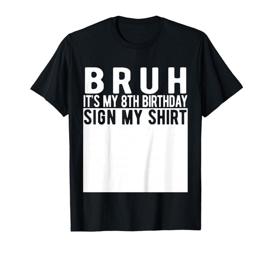 Bruh It's My 8th Birthday Sign My Shirt 8 Year Old Birthday T-Shirt