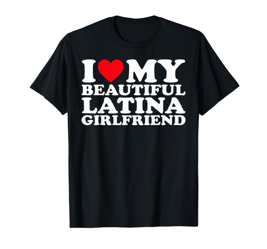 I Love My Beautiful Latina Girlfriend GF T-Shirt
