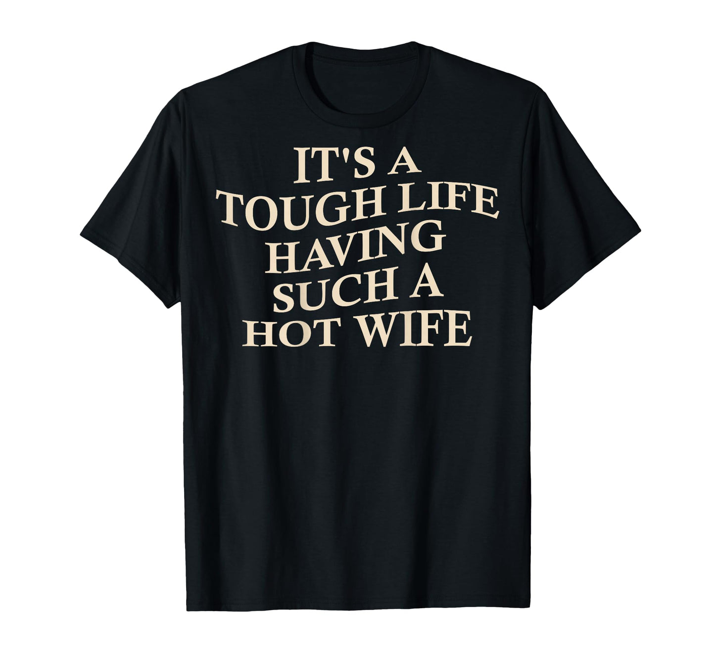 It's A Tough Life Having Such A Hot Wife Funny Husband T-Shirt