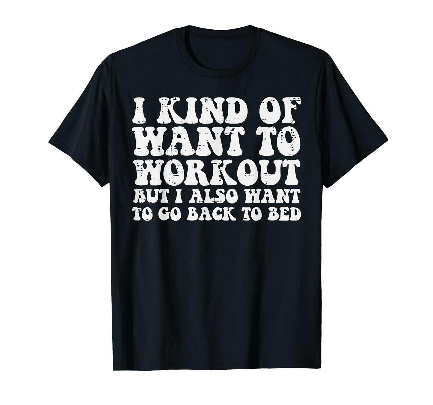 I Want To Workout But Also Go To Bed Gym Exercise Women Men T-Shirt