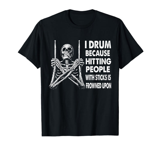 I Drum Because Hitting People With Sticks Is Frowned Upon T-Shirt