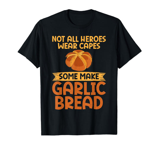 Not all Heroes wear Capes some make Garlic Bread T-Shirt