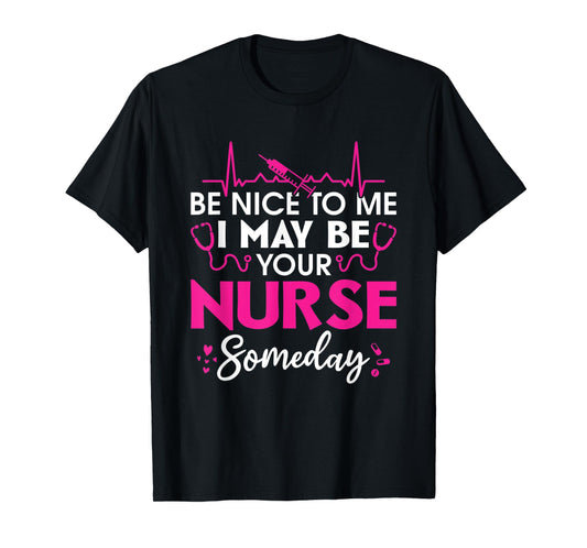 Hospital Nursing Be nice to me i may be your nurse someday T-Shirt