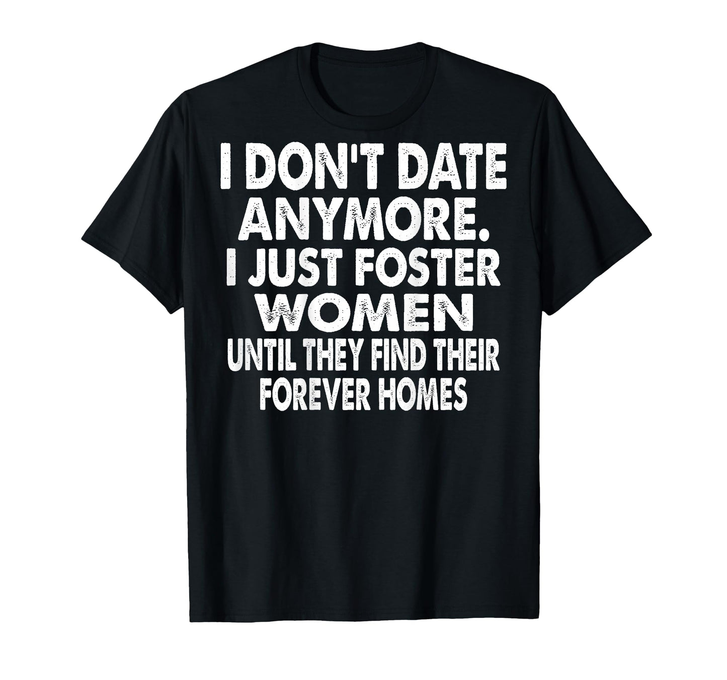 I Don't Date Anymore I Just Foster Women (on Back) T-Shirt
