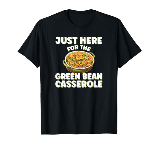 Just Here for the Green Bean Casserole Funny Thanksgiving T-Shirt