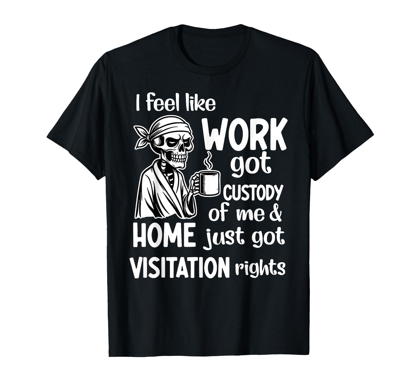 I Feel Like Work Got Custody of Me Skull Funny Saying T-Shirt