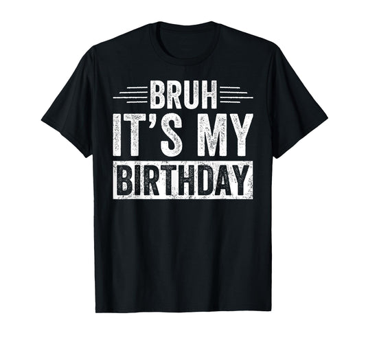 Bruh Its My Birthday Funny Men Boy Bday Party Meme Bro Slang T-Shirt