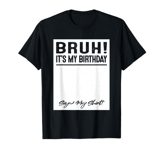 Bruh It's My Birthday Sign My T-Shirt