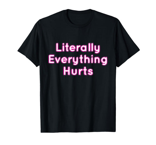 Literally Everything Hurts T-Shirt