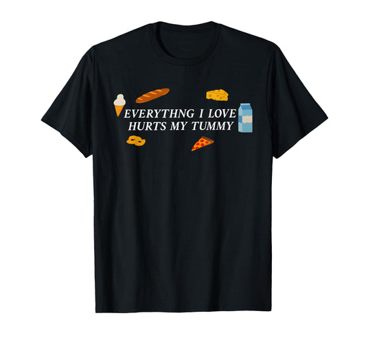 Everything I Love Hurts My Tummy Funny Food Lover Quote T-Shirt