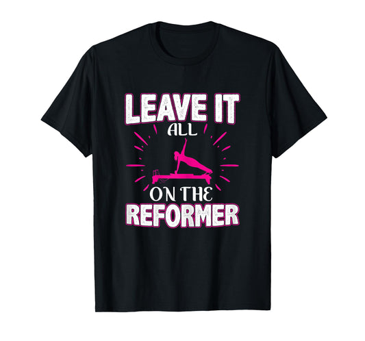 Womens Best Fitness Gifts Leave It All On The Reformer Yoga Pilates T-Shirt
