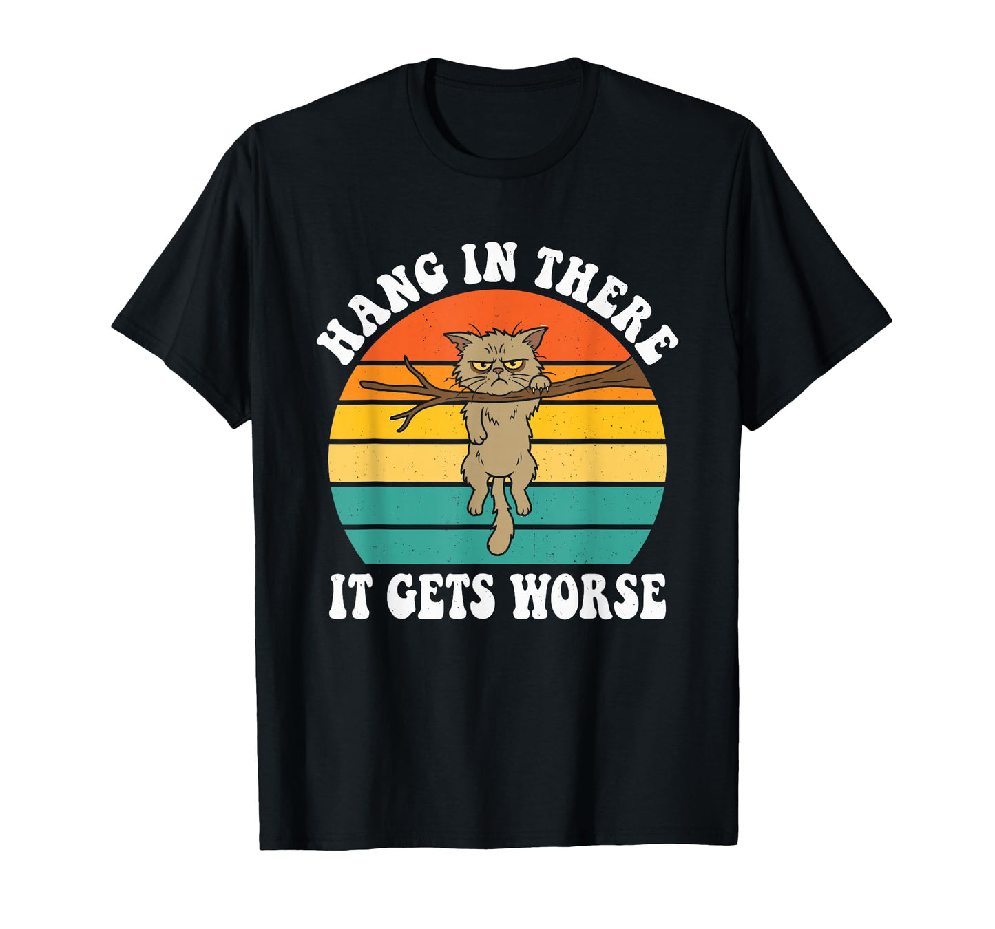 Funny Hang in There It Gets Worse Sarcastic Humor Cat T-Shirt