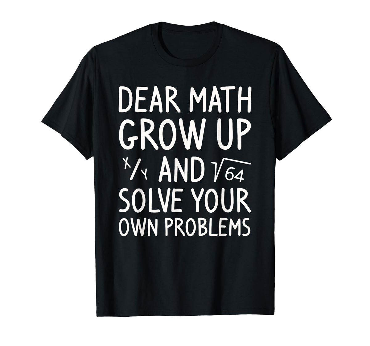 Dear Math Grow Up And Solve Your Own Problems Math Saying T-Shirt
