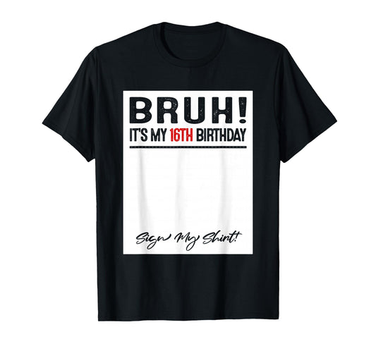 16 Year Old Bruh It's My 16th Birthday Sign My T-Shirt