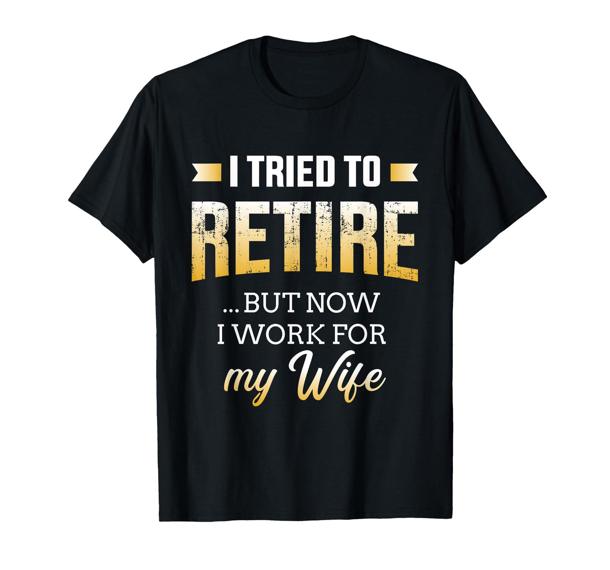 Funny i tried to retire but now work for my wife retirement T-Shirt