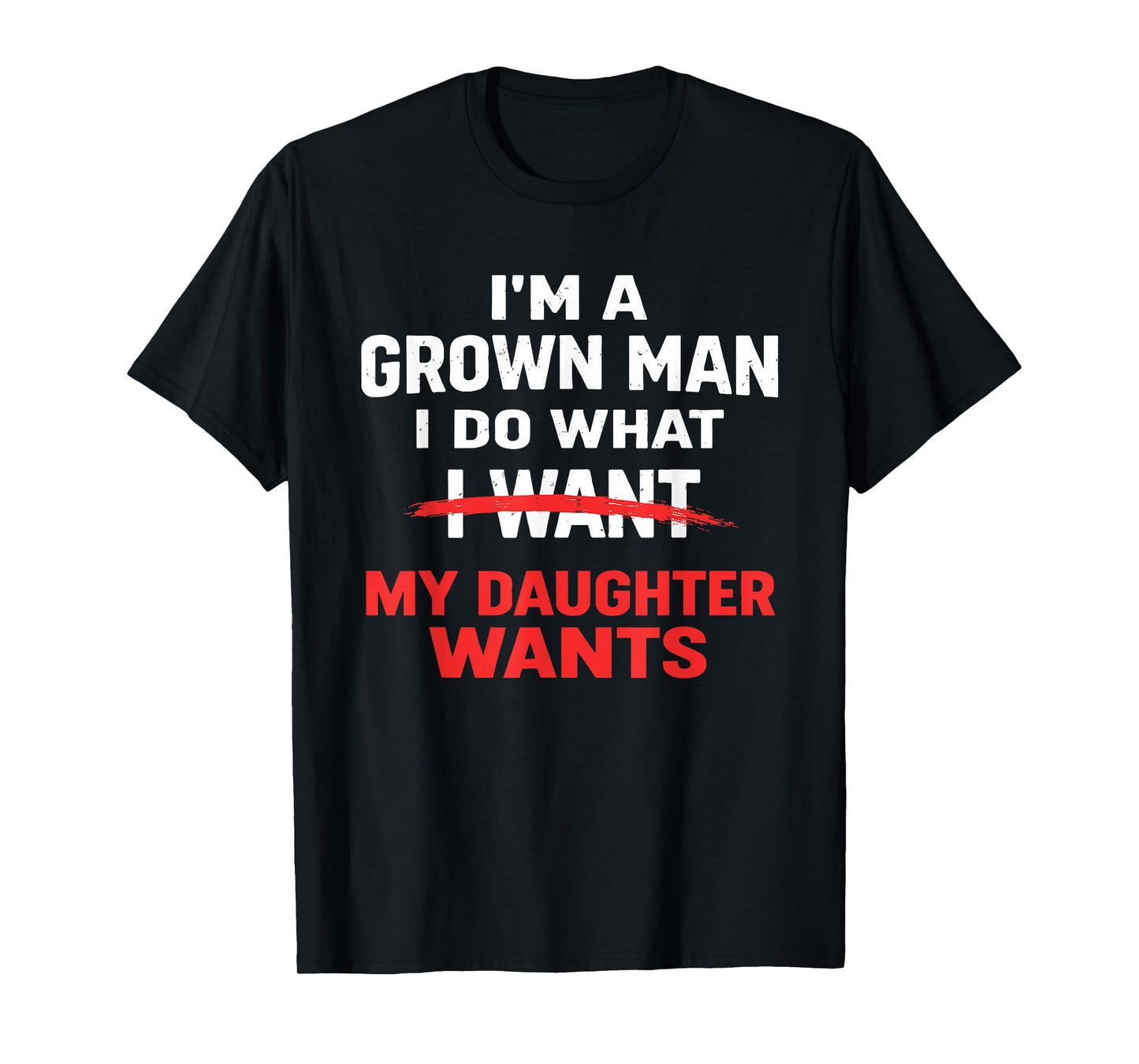Funny Dad Father I’m A Grown Man I Do What My Daughter Wants T-Shirt