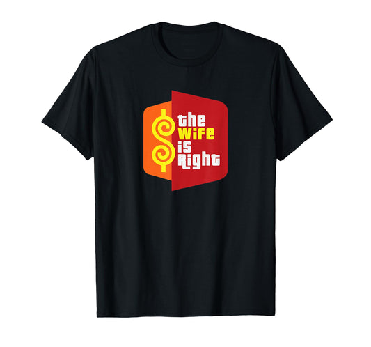 The Wife is Right Funny Husband Sarcastic Saying Humor Joke T-Shirt