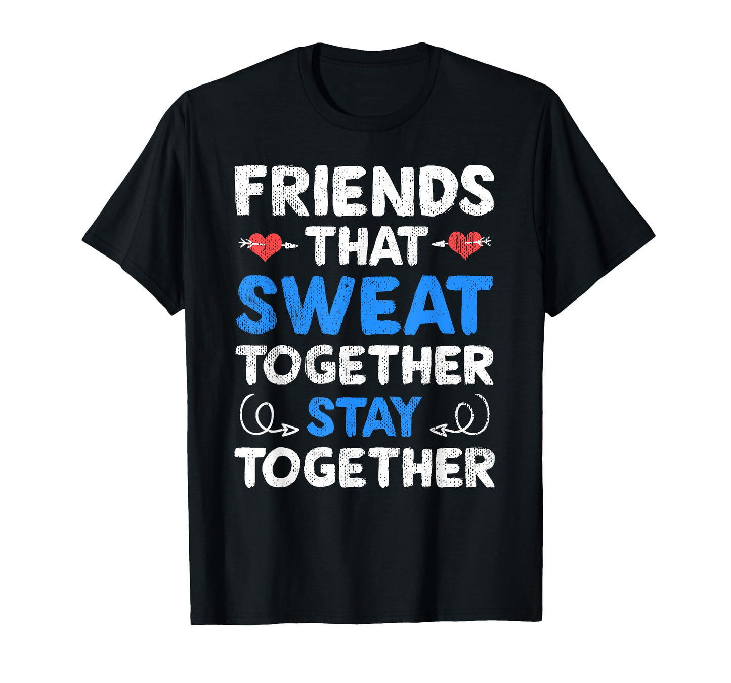 Friends That Sweat Together Stay Together - Funny Workout T-Shirt