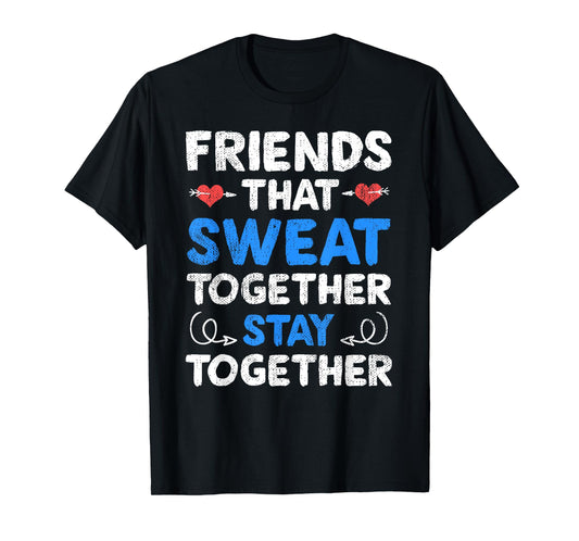 Friends That Sweat Together Stay Together - Funny Workout T-Shirt