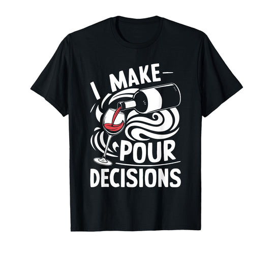 I Make Pour Decisions Shirt Funny Men Women Drinking Wine T-Shirt