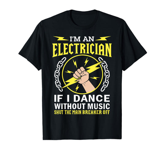 I'm an Electrician If I Dance Without Music DIY Worker T-Shirt