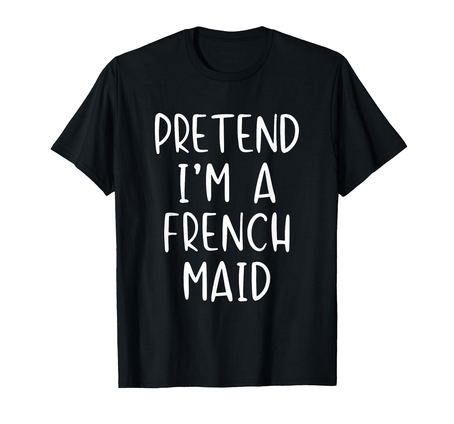 Pretend I'm A French Maid Costume Halloween Simple Adult Kid T-Shirt