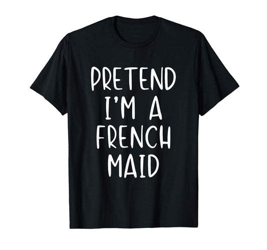 Pretend I'm A French Maid Costume Halloween Simple Adult Kid T-Shirt