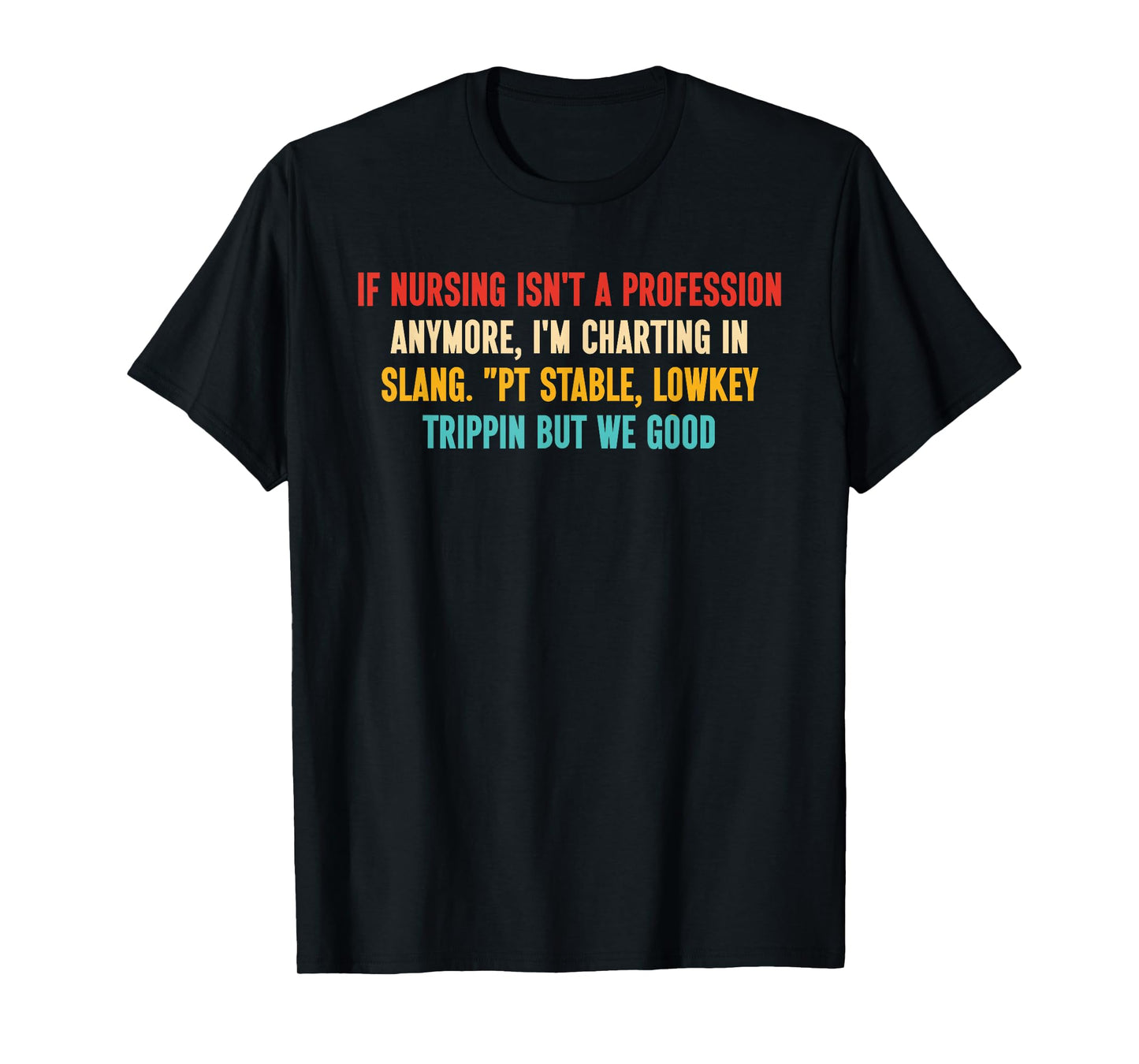 If Nursing Isn't A Profession Anymore, I'm Charting in Slang T-Shirt